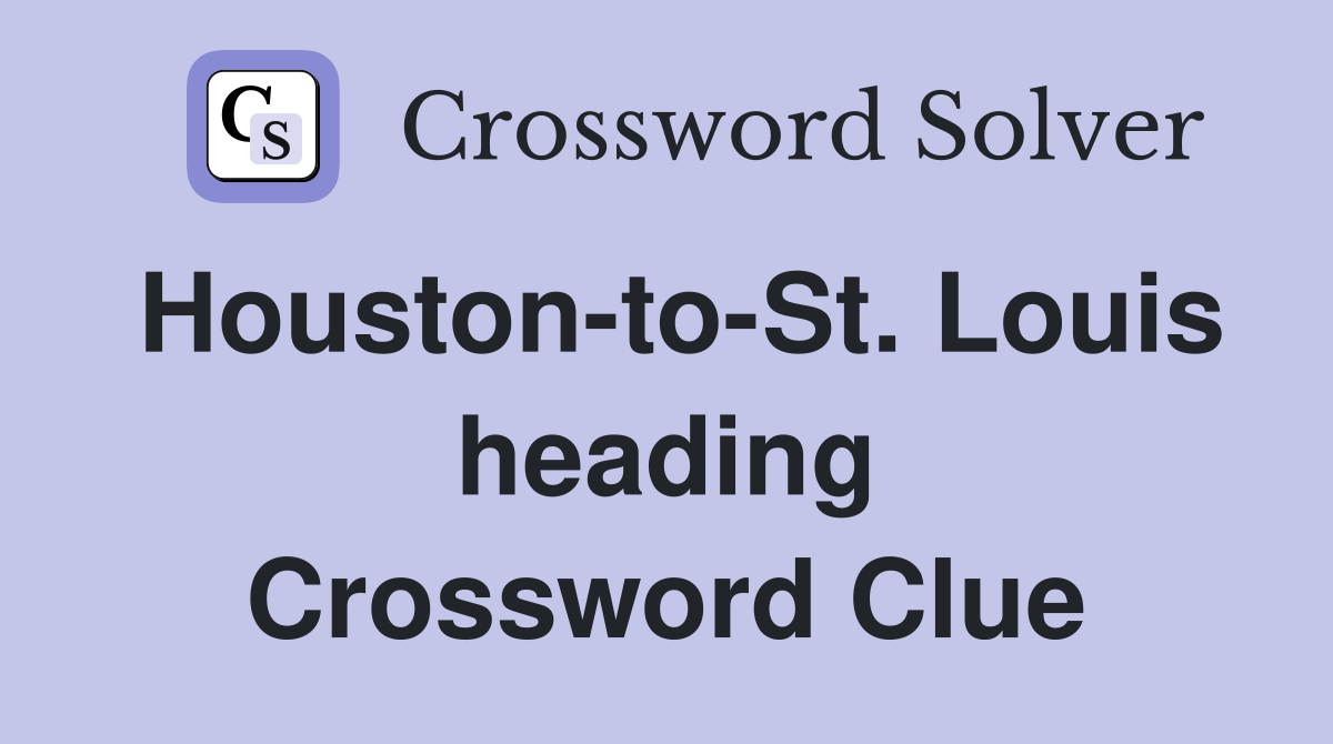Houston-to-St. Louis heading Crossword Clue