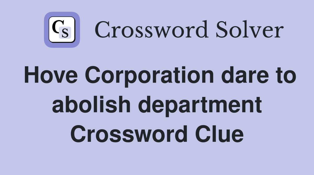 Hove Corporation dare to abolish department Crossword Clue