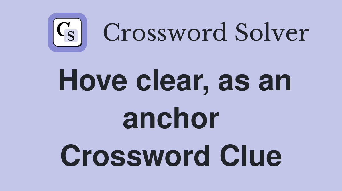 Hove clear, as an anchor Crossword Clue