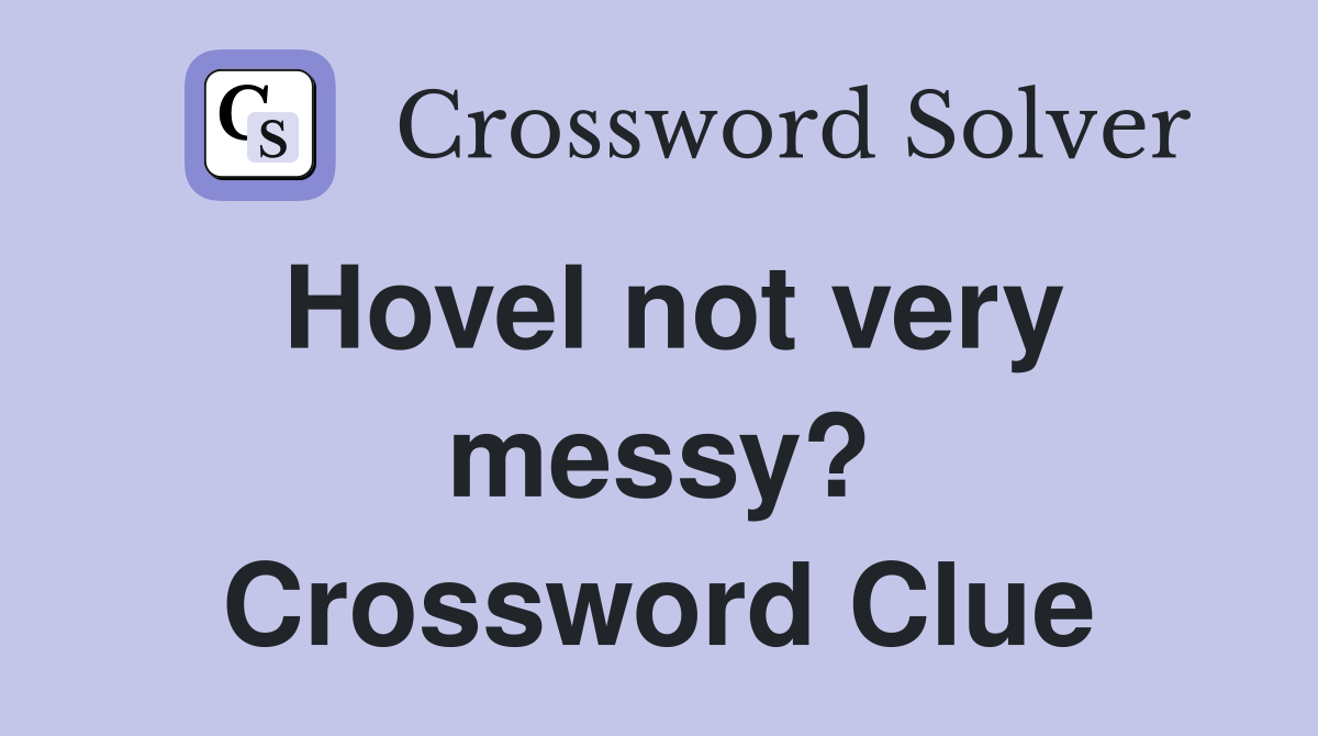 Hovel not very messy? Crossword Clue