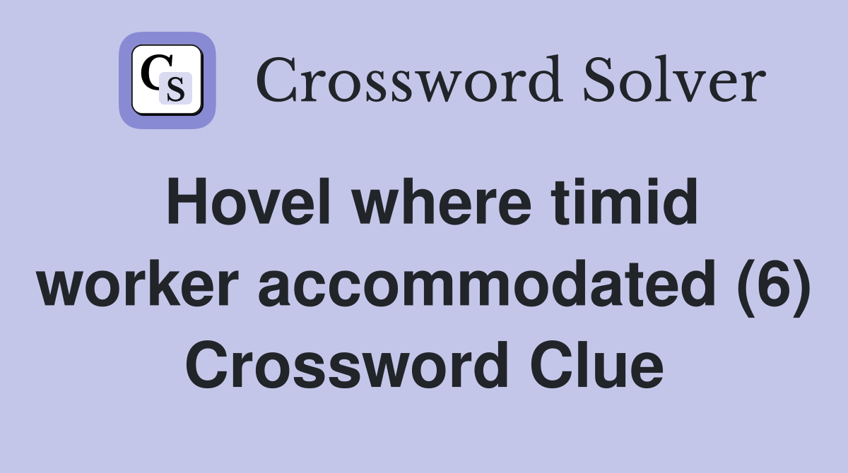 Hovel where timid worker accommodated (6) Crossword Clue