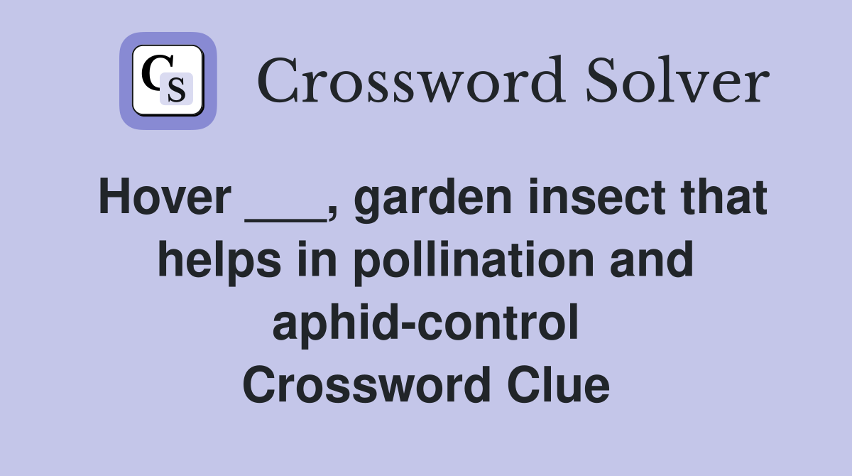 Hover ___, garden insect that helps in pollination and aphid-control Crossword Clue