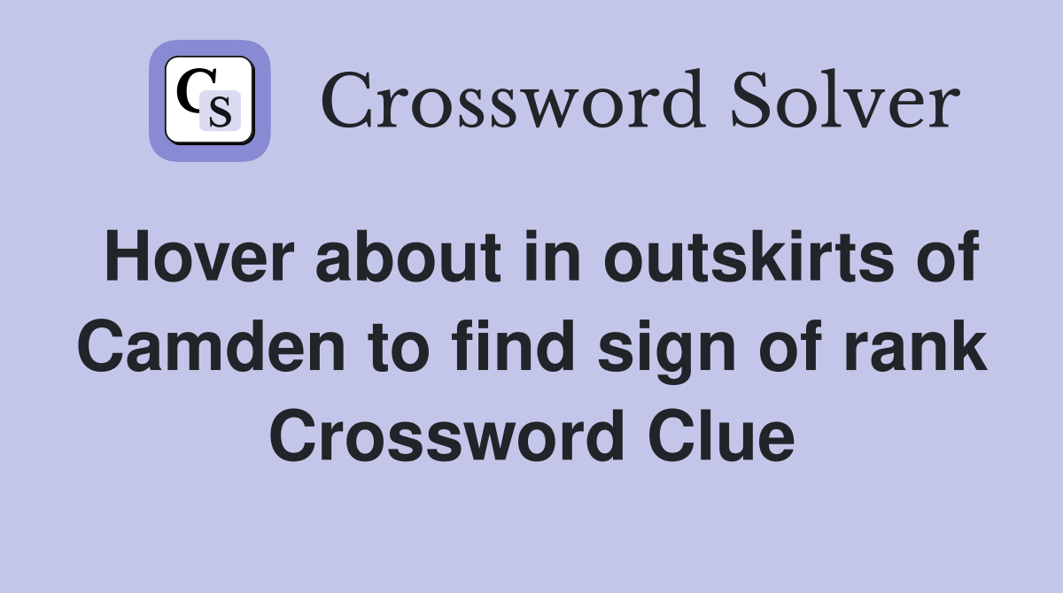 Hover about in outskirts of Camden to find sign of rank Crossword Clue