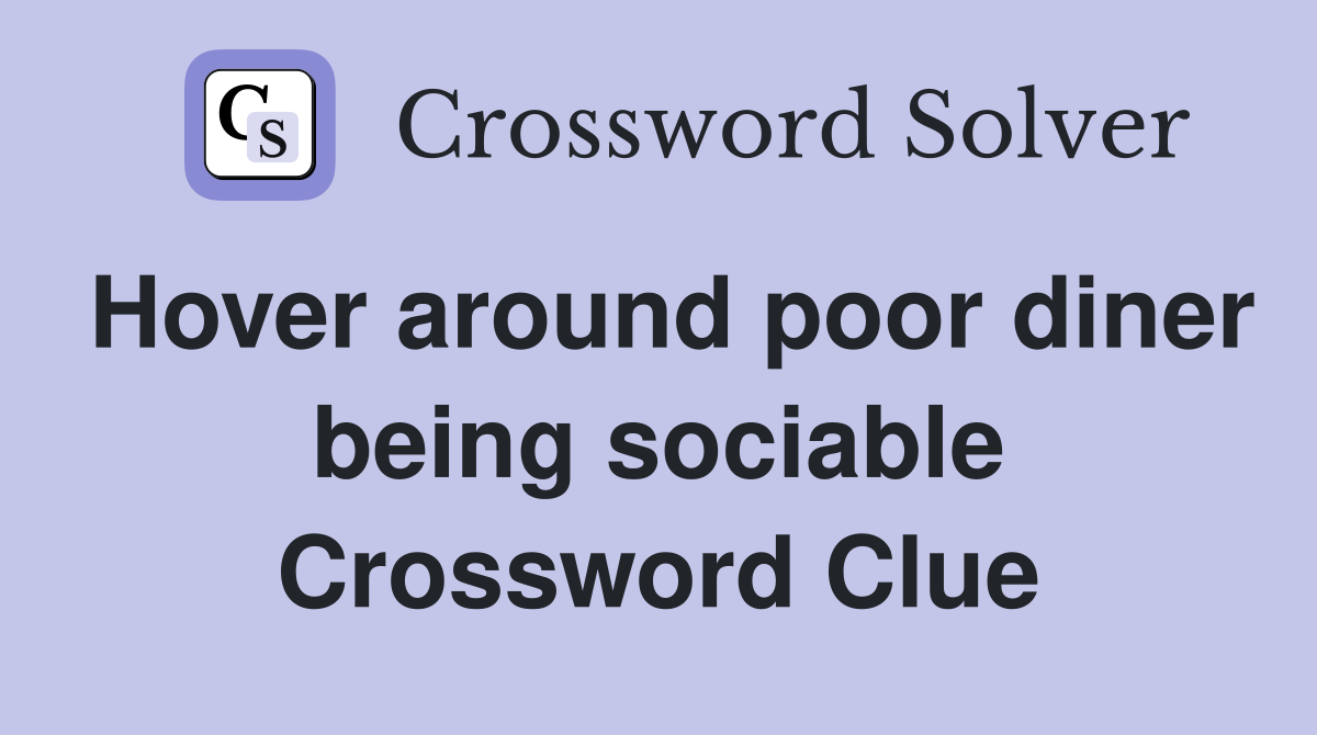 Hover around poor diner being sociable Crossword Clue