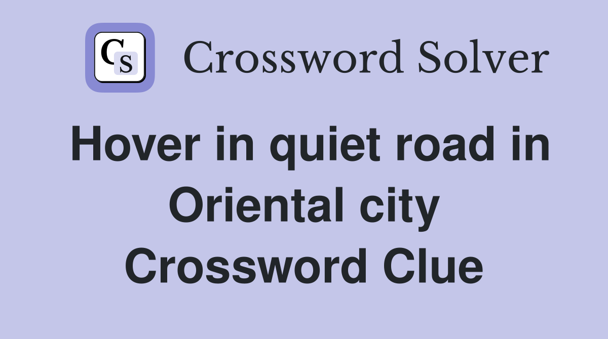 Hover in quiet road in Oriental city Crossword Clue
