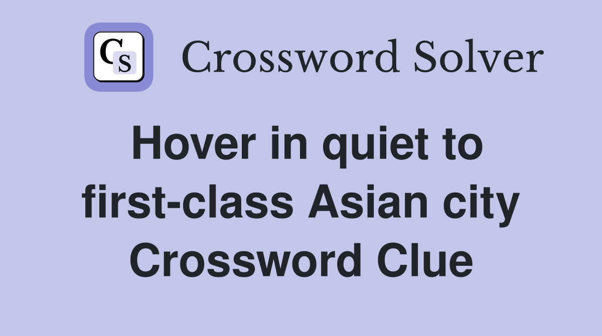 Hover in quiet to first-class Asian city Crossword Clue