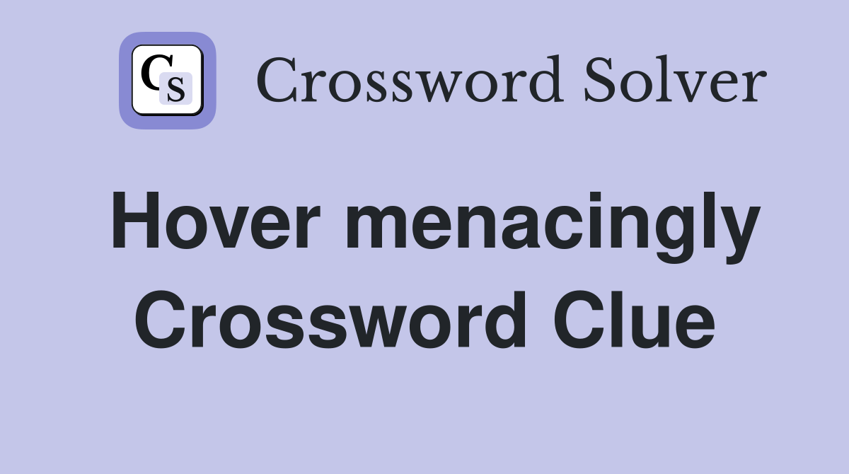 Hover menacingly Crossword Clue