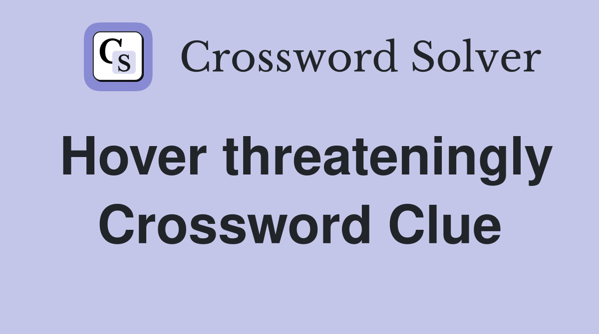 Hover threateningly Crossword Clue