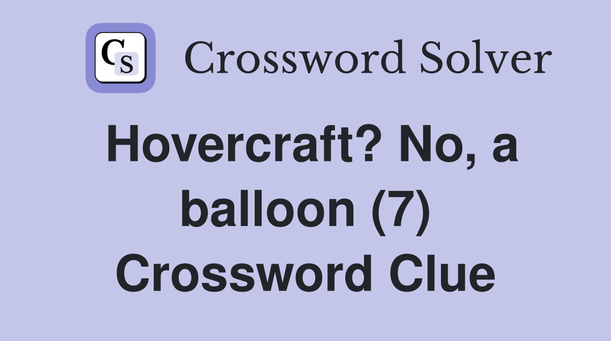 Hovercraft? No, a balloon (7) Crossword Clue