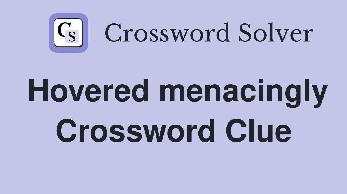 Hovered menacingly Crossword Clue