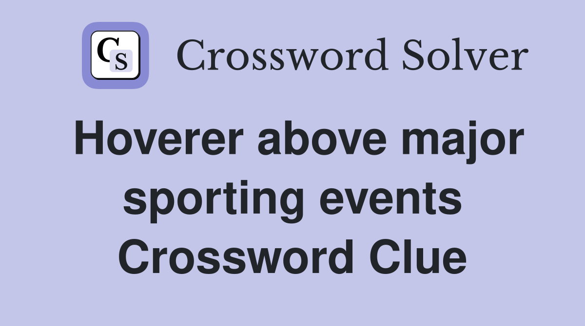 Hoverer above major sporting events Crossword Clue