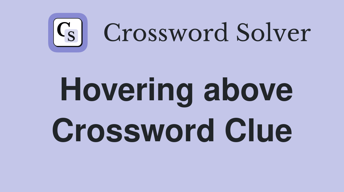 Hovering above Crossword Clue