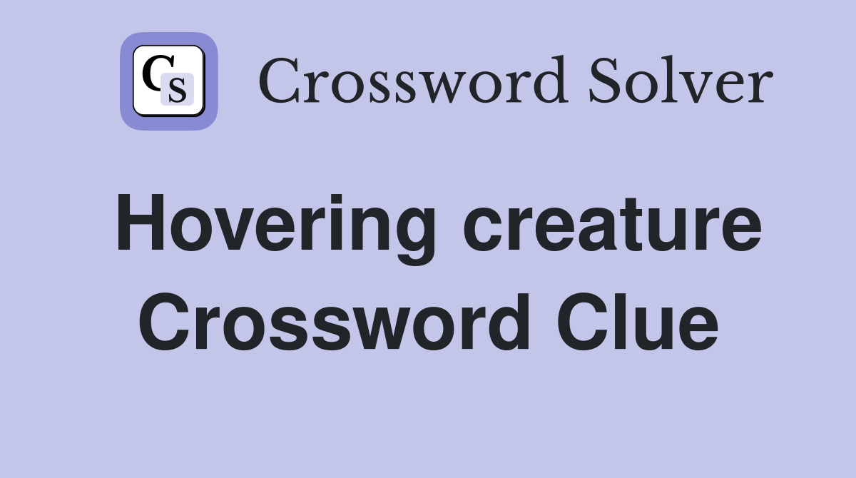 Hovering creature Crossword Clue