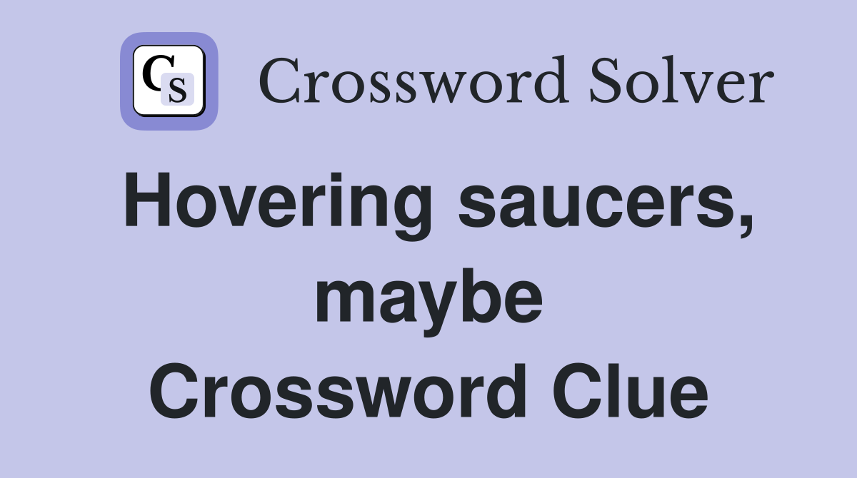 Hovering saucers, maybe Crossword Clue