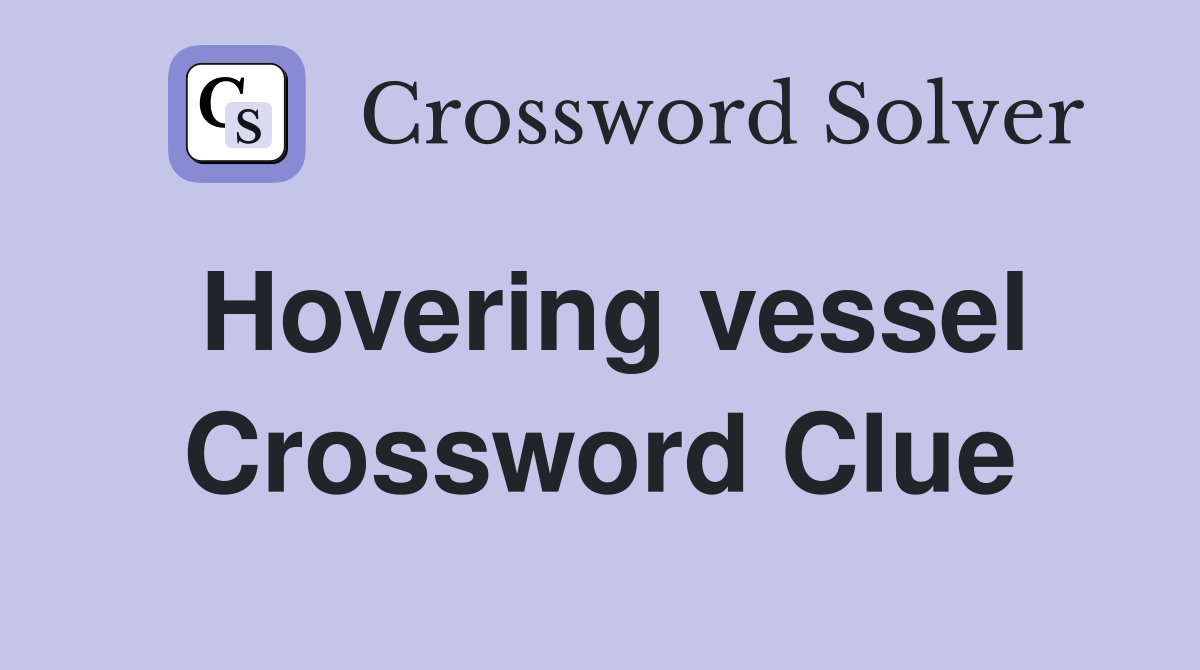 Hovering vessel Crossword Clue