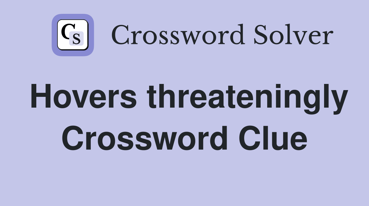 Hovers threateningly Crossword Clue
