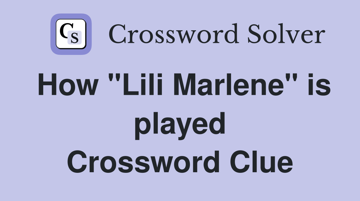 How "Lili Marlene" is played Crossword Clue