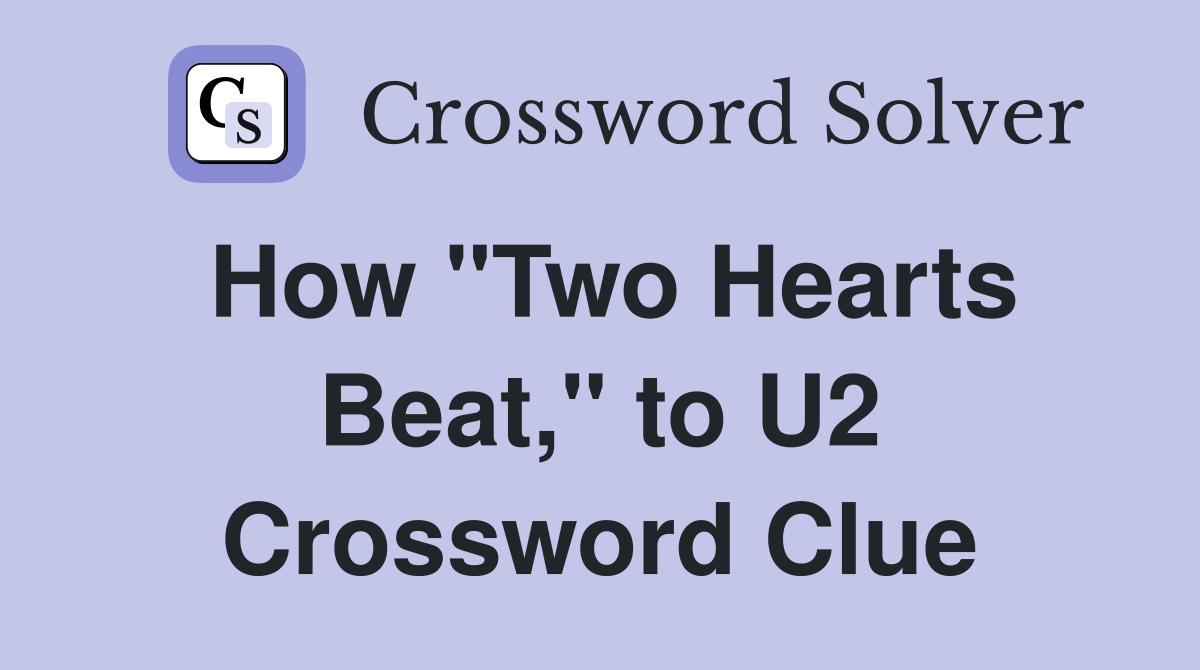How "Two Hearts Beat," to U2 Crossword Clue