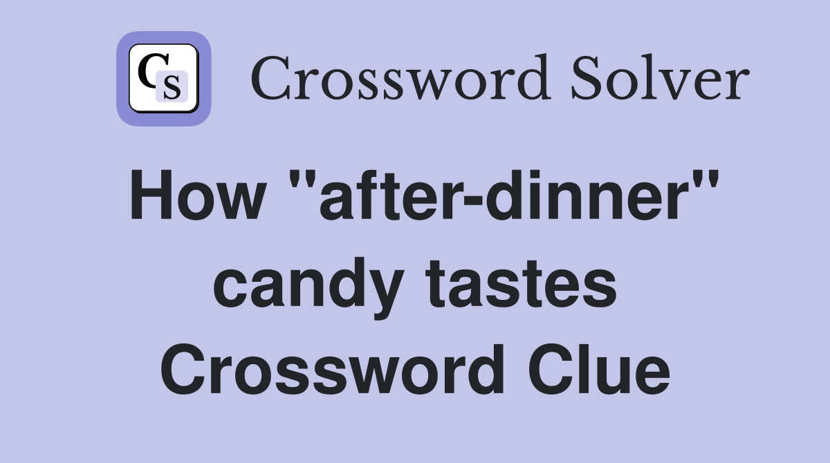 How quot after dinner quot candy tastes Crossword Clue Answers Crossword Solver