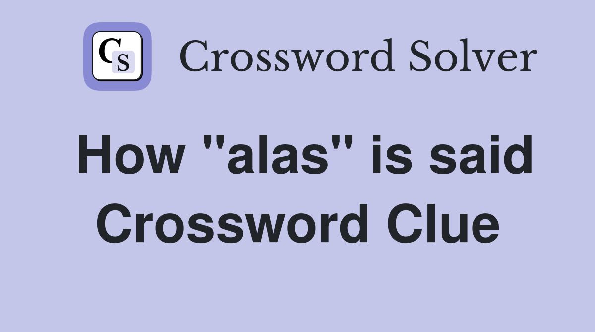 How "alas" is said Crossword Clue
