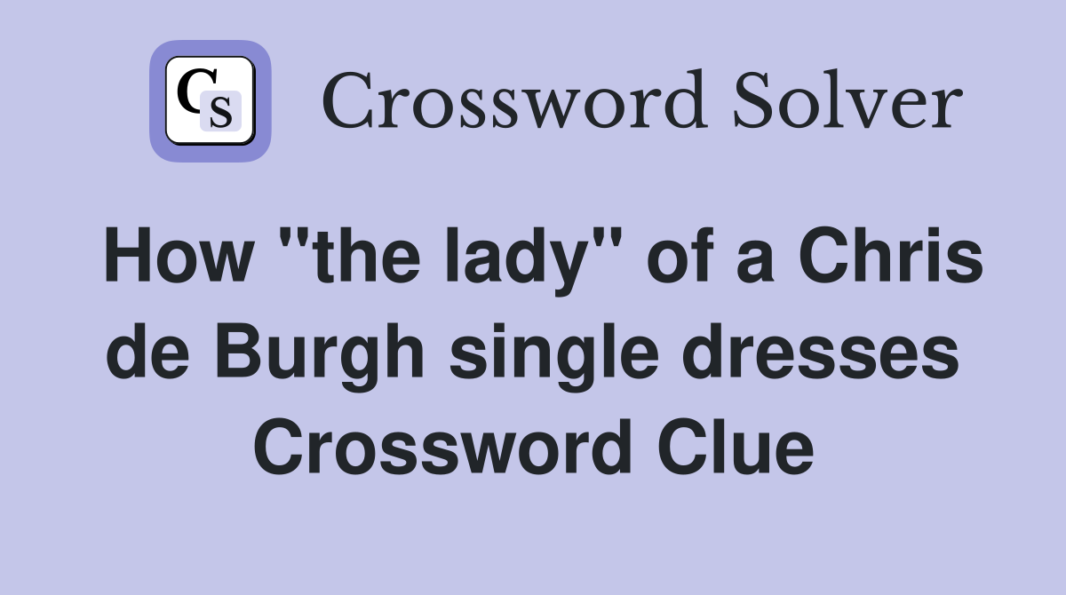 How "the lady" of a Chris de Burgh single dresses Crossword Clue