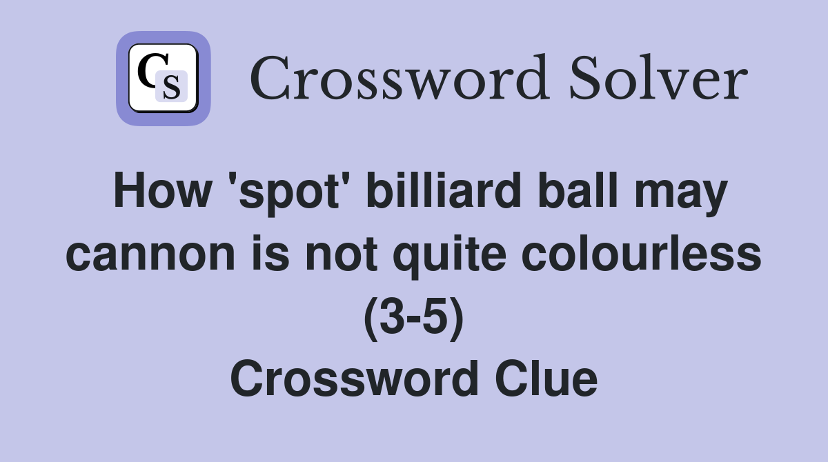 How 'spot' billiard ball may cannon is not quite colourless (3-5) Crossword Clue