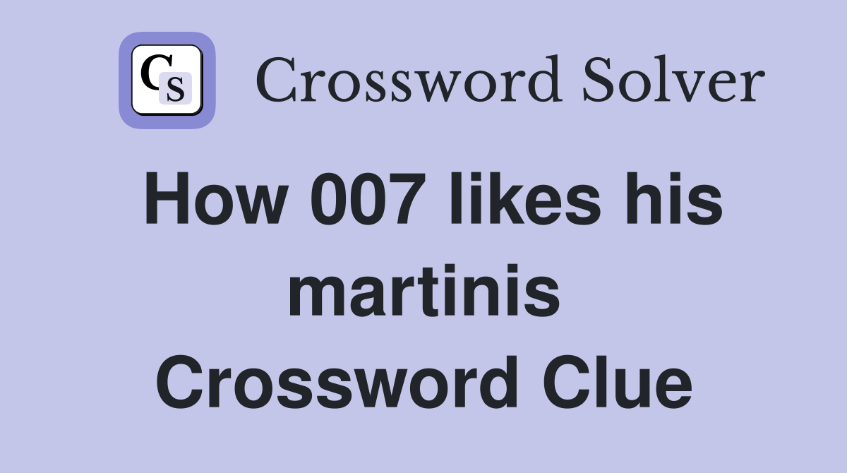 How 007 likes his martinis Crossword Clue