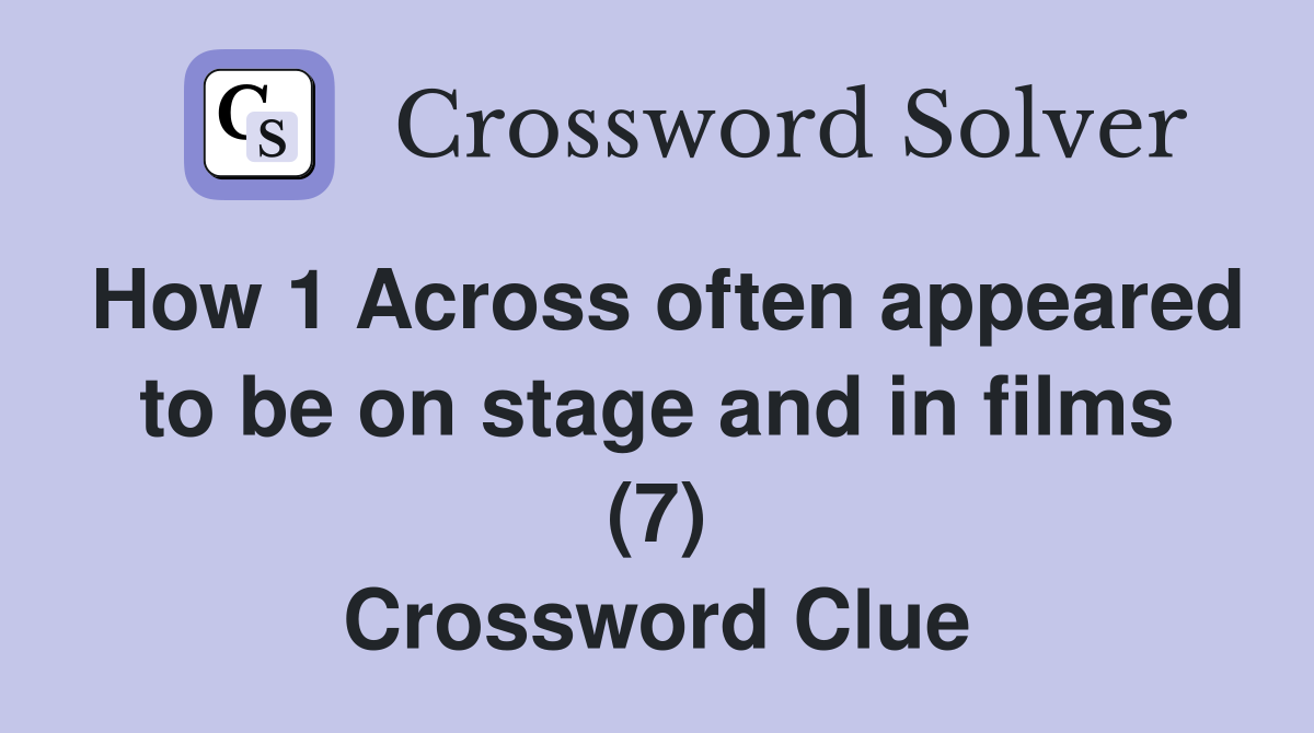 How 1 Across often appeared to be on stage and in films (7) Crossword Clue