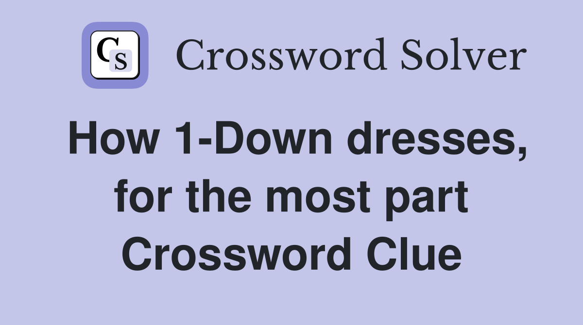How 1-Down dresses, for the most part Crossword Clue