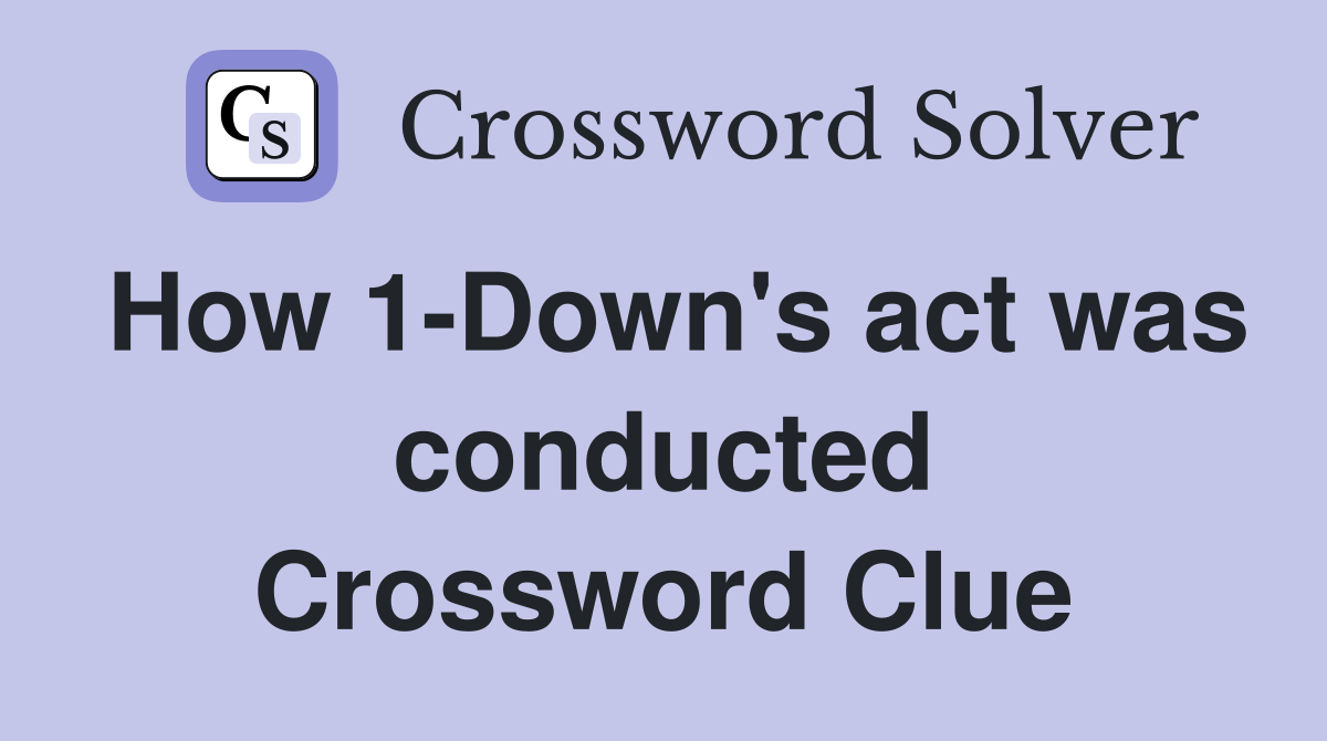 How 1-Down's act was conducted Crossword Clue