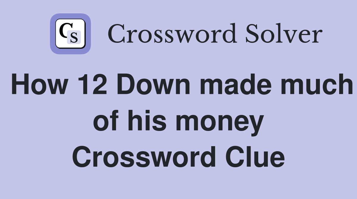 How 12 Down made much of his money Crossword Clue