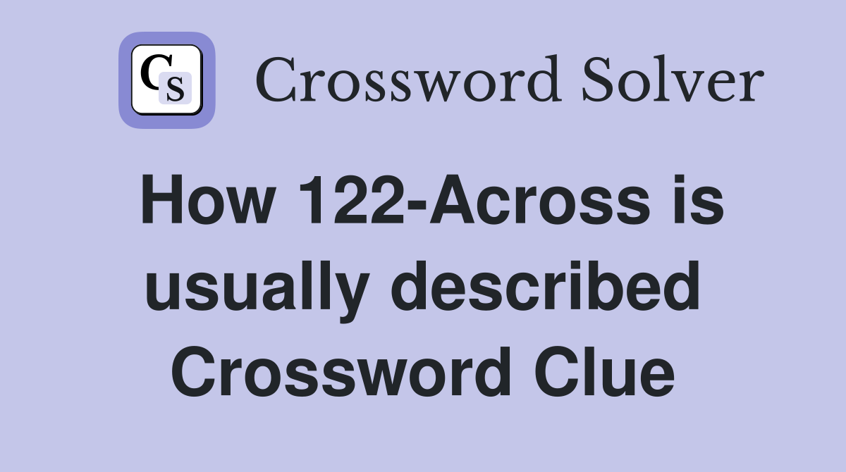 How 122-Across is usually described Crossword Clue