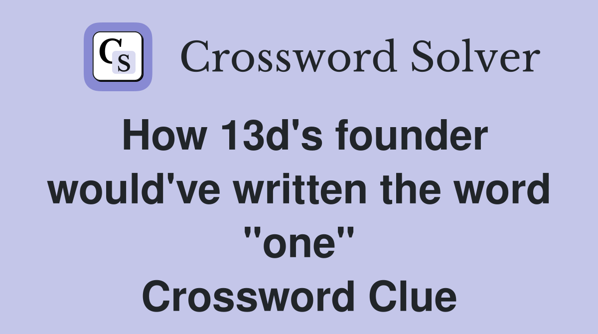 How 13d's founder would've written the word "one" Crossword Clue