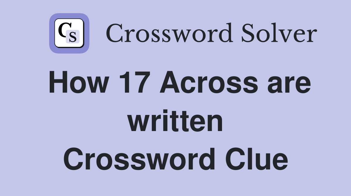 How 17 Across are written Crossword Clue