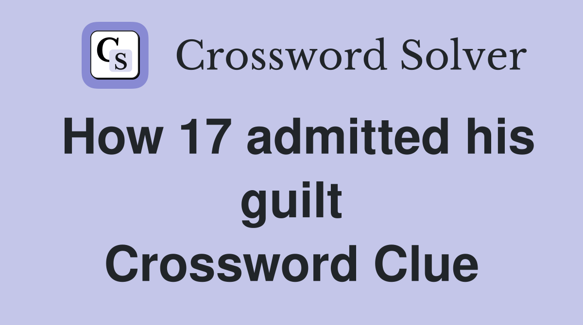 How 17 admitted his guilt Crossword Clue