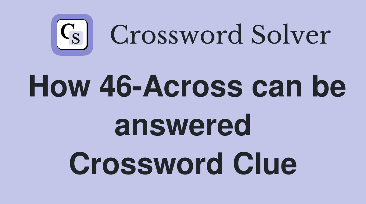 How 46-Across can be answered Crossword Clue