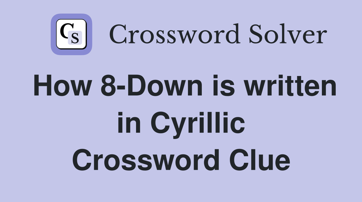 How 8-Down is written in Cyrillic Crossword Clue
