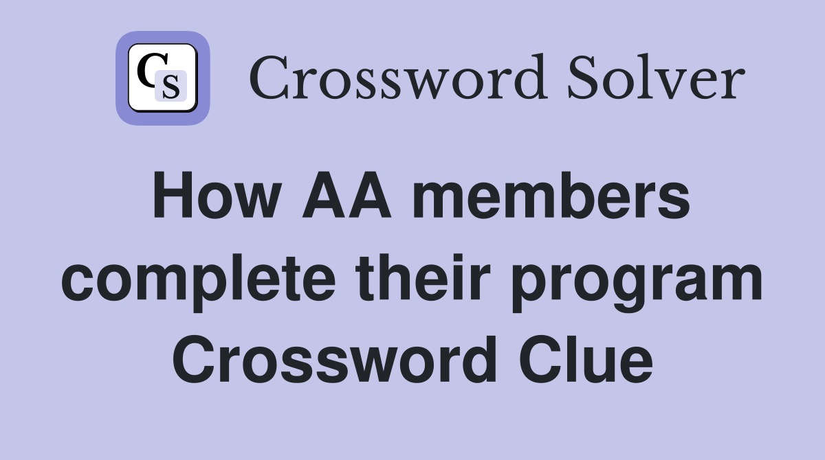 How AA members complete their program Crossword Clue