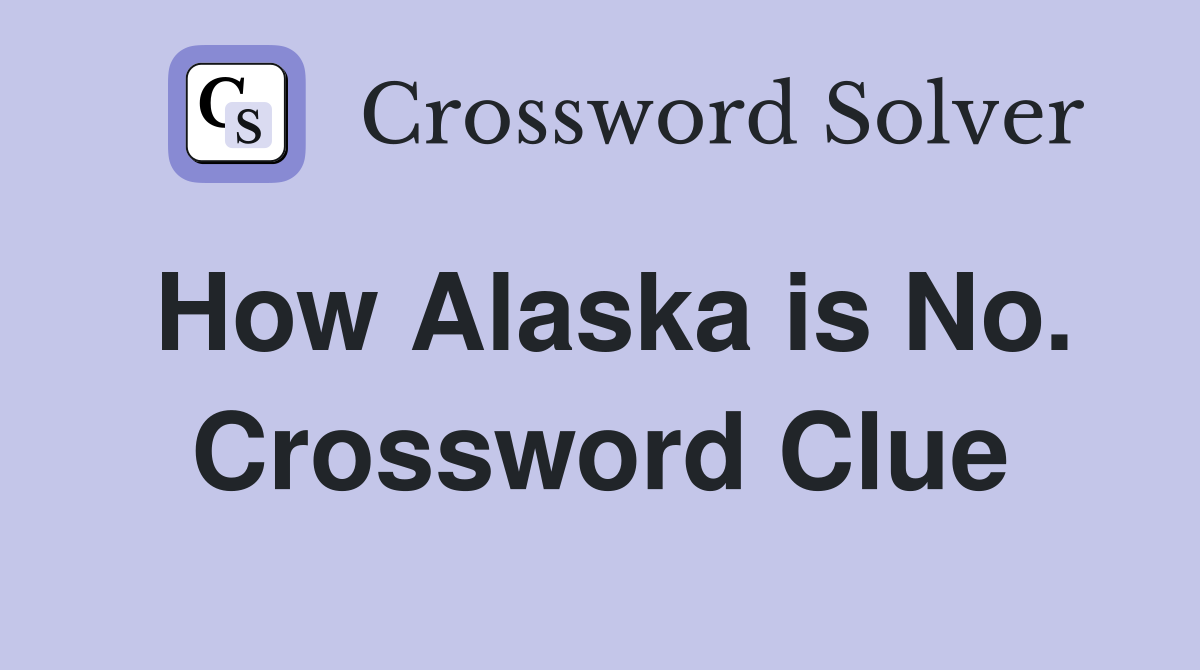 How Alaska is No. Crossword Clue