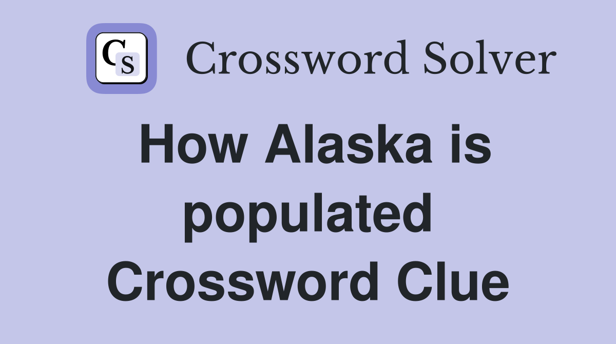 How Alaska is populated Crossword Clue