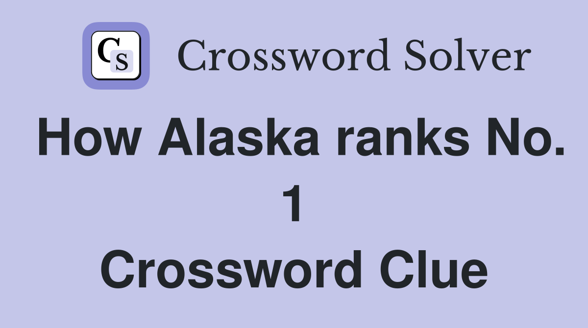 How Alaska ranks No. 1 Crossword Clue
