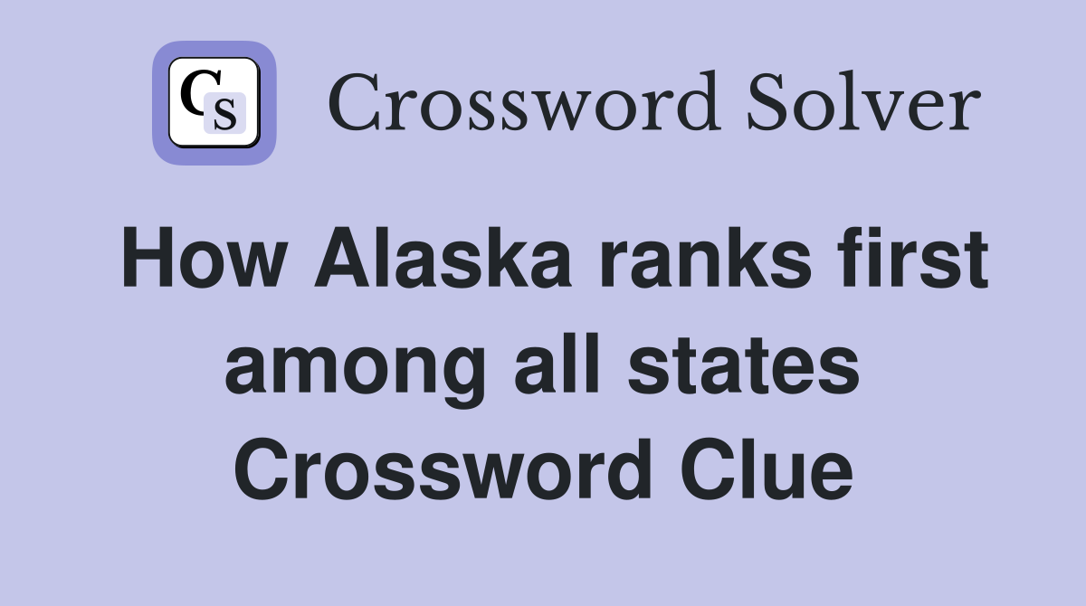 How Alaska ranks first among all states Crossword Clue