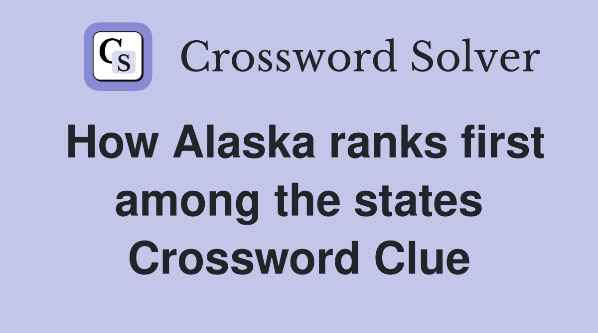 How Alaska ranks first among the states Crossword Clue