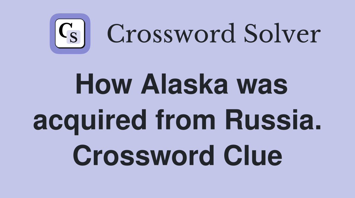 How Alaska was acquired from Russia. Crossword Clue