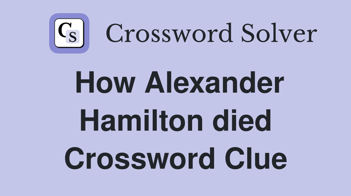 How Alexander Hamilton died Crossword Clue