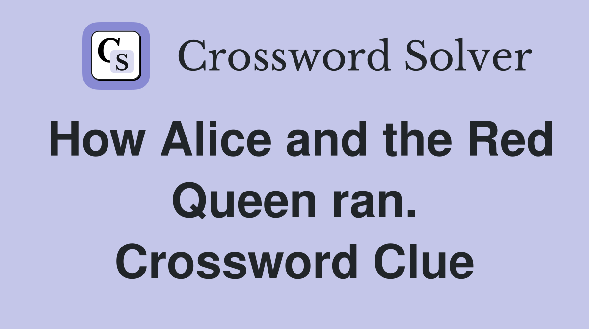 How Alice and the Red Queen ran. Crossword Clue