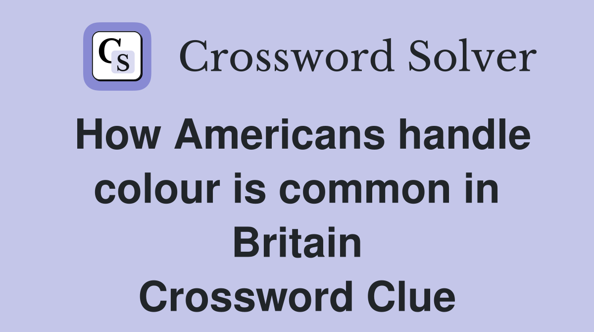 How Americans handle colour is common in Britain Crossword Clue