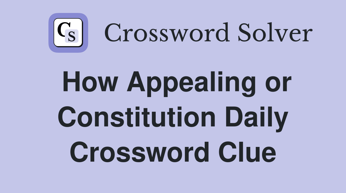 How Appealing or Constitution Daily Crossword Clue