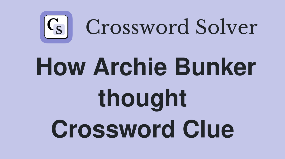 How Archie Bunker thought Crossword Clue