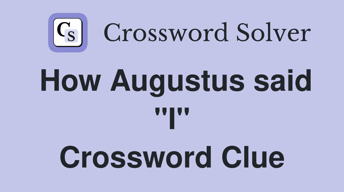 How Augustus said ''I'' Crossword Clue